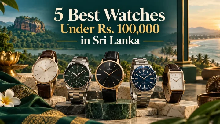 Best Watches Under Rs. 100,000 in Sri Lanka